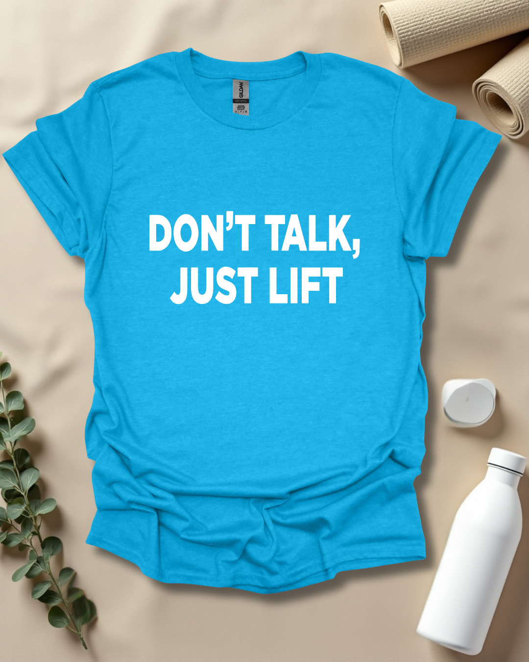 DON’T TALK, JUST LIFT T-Shirt