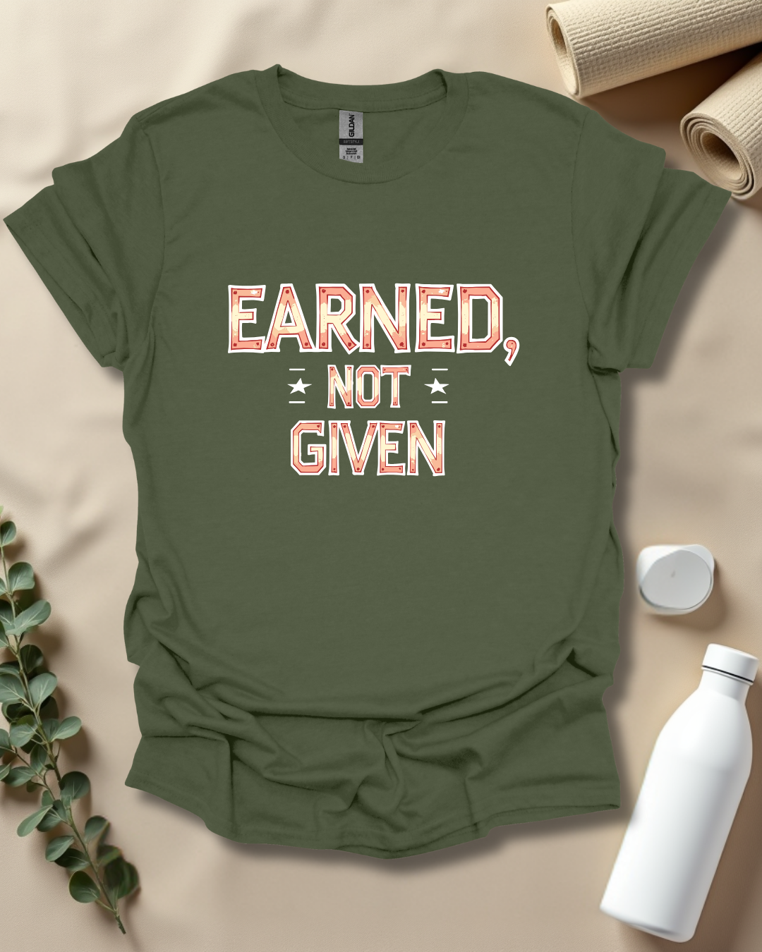 EARNED, NOT GIVEN T-Shirt