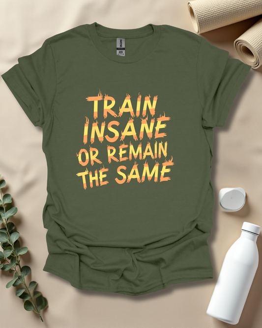 TRAIN INSANE OR REMAIN THE SAME T-Shirt